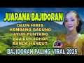 BAJIDORAN PALING VIRAL 2025 ‼️LAGU SUNDA BAJIDOR DAUN HIRIS ~ AYUN PUNTANG FULL ALBUM TERBARU