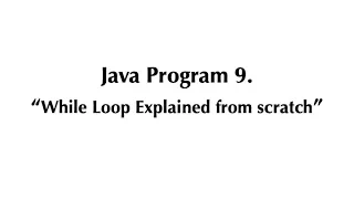 Java Program - While Loop Explained from scratch Java Programming Tutorial