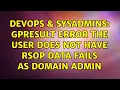 DevOps SysAdmins GPResult error The user does not have RSoP data fails as Domain Admin