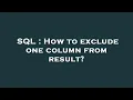 SQL How to exclude one column from result