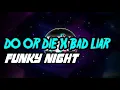 Download Lagu DJ DO OR DIE X BAD LIAR🔴 FUNKY-NIGHT✅🔊 REMIX FULL BASS_TERBARU_  2020
