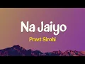 Na Jaiyo - Preet Sirohi | Lyrics