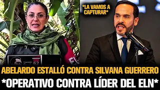 ABELARDO ESTALLÓ CONTRA SILVANA GUERRERO *OPERATIVO CONTRA LÍDER DEL ELN*