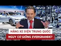 Lagu TS Bùi Ngọc Sơn: Hãng xe điện Trung Quốc BYD dẫn đầu thế giới có nguy cơ sụp đổ như Evergrand? 