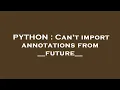 PYTHON Can t import annotations from -