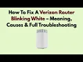How To Fix A Verizon Router Blinking White - Meaning Causes Full Troubleshooting