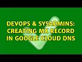 DevOps SysAdmins Creating MX record in Google cloud DNS 2 Solutions