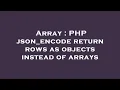 Array PHP json - encode return rows as objects instead of arrays