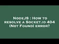 NodeJS How to resolve a Socket io 404 Not Found error