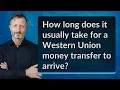 How long does it usually take for a Western Union money transfer to arrive