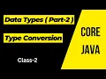 Core Java Class 2- Data Types Part 2 Type Conversion In Java