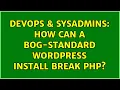 DevOps SysAdmins How can a bog-standard Wordpress install break PHP