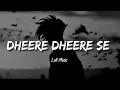 Lagu Dheere Dheere Se - Lofi Song [Slowed+Reverb] | Yo Yo Honey Singh | Bollywood Lofi Song