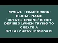 MySQL NameError global name create - engine is not defined when trying to create a SQLAlchemyJob