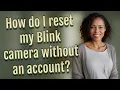 How do I reset my Blink camera without an account