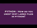 PYTHON How do you unzip very large files in python