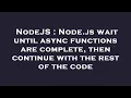 NodeJS Node js wait until async functions are complete then continue with the rest of the code