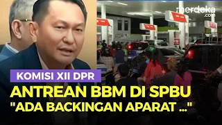Emosi! Komisi XII DPR Blak-blakan Banyak Antrean BBM di SPBU: Ada Backingan Aparat, Ya Bongkar ...!