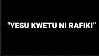 TENZI NO 9 YESU KWETU NI RAFIKI 