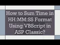 How to Sum Time in HH MM SS Format Using VBScript in ASP Classic