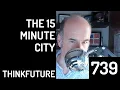 739 EXTRA 15 Minute Cities Solving The High Hanging Fruit