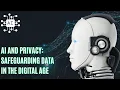 AI and Privacy Safeguarding Data in the Digital Age