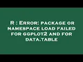 R Error package or namespace load failed for ggplot2 and for data table