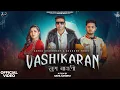 Lagu VASHIKARAN (Official Video) SUN BAWLI | BRANDED FOUJI | SAPNA CHOUDHARY | DOPEVIBE | SAHIL SANDHU |