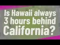 Is Hawaii always 3 hours behind California