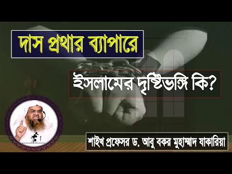প্রশ্ন : দাস প্রথার ব্যাপারে ইসলামের দৃষ্টিভঙ্গি কি? শাইখ প্রফেসর ড. আবু বকর মুহাম্মাদ যাকারিয়া