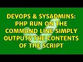 DevOps SysAdmins PHP run on the command line simply outputs the contents of the script
