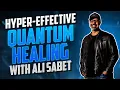 Hyper-Effective Quantum Healing with Ali Sabet