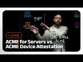 ACME for Servers vs ACME Device Attestation What s the Difference