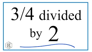divided by 2 Three-Fourths Divided by Two
