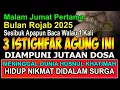 MALAM JUMAT PERTAMA BULAN ROJAB, USIA TUA RAJIN BACA 3 ISTIGHFAR INI, HUSNUL KHATIMAH MASUK SURGA