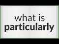 Particularly meaning of Particularly