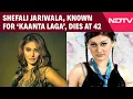 Download Lagu Shefali Jariwala Death | Shefali Jariwala, The 'Kaanta Laga' Girl, Passes Away At 42 In Mumbai