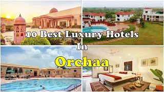 10 best luxury hotels and resorts in orchha 