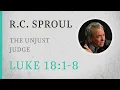 The Unjust Judge Luke 18 1 8 A Sermon by R C Sproul