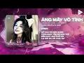 Lagu Áng Mây Vô Tình (Tipo Remix) - Lương Gia Hùng | Đã Có Bao Giờ Trong Tim Em Tồn Tại Anh Chưa Remix
