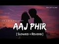 Download Lagu Aaj Phir Tumpe pyar Aaya Hai (Slowed + Reverb) | Arijit Singh, Samira | Hate Story 2 | RN Lofi Alone