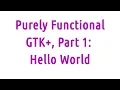 Purely Functional GTK Part 1 Hello World