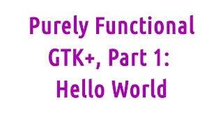 Purely Functional GTK Part 1 Hello World