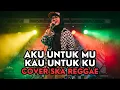 Aku Untuk Mu Kau Untuk Ku Cover Ska Reggae