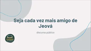 Discurso: Seja cada vez mais amigo de Jeová