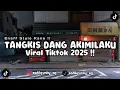 DJ TANGKIS DANG AKIMILAKU TAMBAH MINUM TAMBAH ROKOK X MASHUP KANE VIRAL TIKTOK 2025