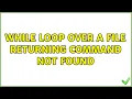 Unix Linux While Loop over a File returning command not found 2 Solutions