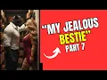 “My Jealous Bestie” - Part 7
