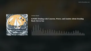 EP#305 Dealing with Concern, Worry, and Anxiety about Heading Back Out to Sea