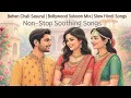 Behan Chali Sasural | Bollywood Sukoon Mix | Slow Hindi Songs | Non-Stop Soothing Songs
